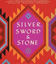 [PDF/Kindle] Silver, Sword, and Stone: Three Crucibles in the Latin American Story by Marie Arana