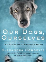 [PDF] Our Dogs, Ourselves: The Story of a Singular Bond download