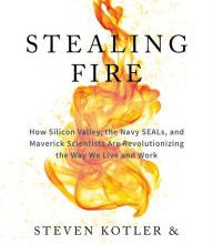 Free ebook download ebook Stealing Fire: How Silicon Valley, the Navy SEALs, and Maverick Scientists Are Revolutionizing the Way We Live and Work English version PDF DJVU 9780062429667 by Steven Kotle