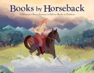 {epub download} Books by Horseback: A Librarian's Brave Journey to Deliver Books to Children