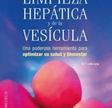 LIMPIEZA HEPATICA Y DE LA VESICULA: UNA PODEROSA HERRAMIENTA PARA OPTIMIZAR SU SALUD Y BIENESTAR leer epub gratis