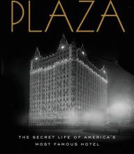 Download Pdf The Plaza: The Secret Life of America's Most Famous Hotel