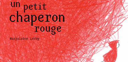 Un petit chaperon rouge / Marjolaine Leray