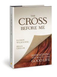 [PDF/Kindle] The Cross Before Me: Reimagining the Way to the Good Life by Rankin Wilbourne, Brian Gregor