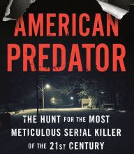 Online Read Ebook American Predator: The Hunt for the Most Meticulous Serial Killer of the 21st Century