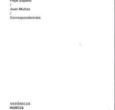 Libros de descarga gratuita PEPE ESPALIÚ / JUAN MUÑOZ / CORRESPONDENCIAS de VERÓNICAS MURCIA 9788415556657 en español
