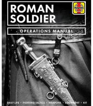 Online Read Ebook Roman Soldier Operations Manual: Daily Life * Fighting Tactics * Weapons * Equipment * Kit