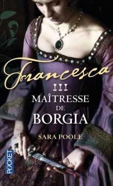 Francesca, tome 3, Maîtresse de Borgia ; Sara Poole 