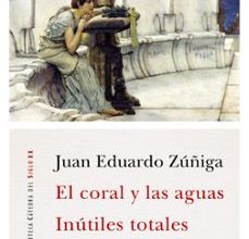 [Pdf/ePub/Mobi] EL CORAL Y LAS AGUAS; INÚTILES TOTALES - JUAN EDUARDO ZUÑIGA descargar ebook gratis