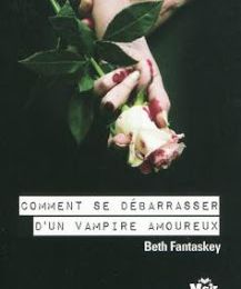 Comment se débarrasser d'un vampire amoureux de Beth Fantaskey