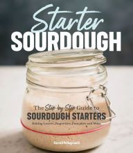 Electronics books free download pdf Starter Sourdough: The Step-by-Step Guide to Sourdough Starters, Baking Loaves, Baguettes, Pancakes, and More