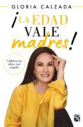 Descarga de texto de libros electrónicos ¡LA EDAD VALE MADRES! 9786070762680 ePub de CALZADA GLORIA in Spanish