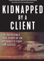 Ebooks downloaden kostenlos Kidnapped by a Client: The Incredible True Story of an Attorney's Fight for Justice 9781510735941 (English Edition)