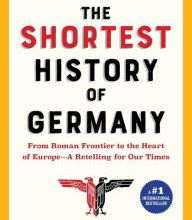 Free books to read without downloading The Shortest History of Germany: From Julius Caesar to Angela Merkel-A Retelling for Our Times
