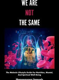 Online download books We Are Not the Same: The Melanin Lifestyle Guide for Nutrition, Mental, and Spiritual Well-Being by Shaneequewa Samuels