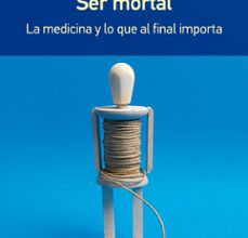 SER MORTAL: LA MEDICINA Y LO QUE AL FINAL IMPORTA (RUSTICA) leer epub ATUL GAWANDE