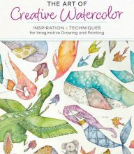 Download free new books online The Art of Creative Watercolor: Inspiration and Techniques for Imaginative Drawing and Painting 9781440350948 (English Edition)