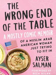 Free e books to download The Wrong End of the Table: A Mostly Comic Memoir of a Muslim Arab American Woman Just Trying to Fit in 9781510742086
