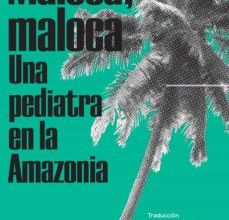 Descargar [PDF] {EPUB} MALOCA MALOCA: UNA PEDIATRA EN LA AMAZONIA