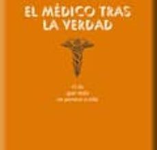 EL MEDICO TRAS LA VERDAD: O LO QUE MAS SE PARECE A ELLA leer epub gratis