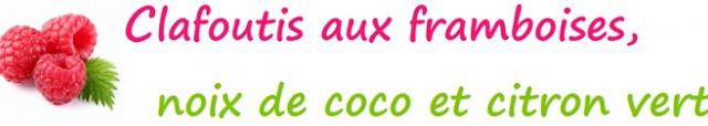 Clafoutis aux framboises, noix de coco et citron vert