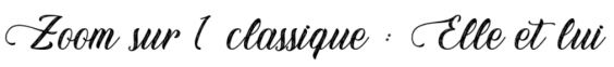 [ZOOM SUR 1 CLASSIQUE] Elle et Lui 