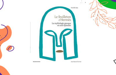 Le feuilleton d’Hermès : La mythologie grecque en 100 épisodes