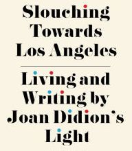 Free audio books with text download Slouching Towards Los Angeles: Living and Writing by Joan Didion's Light ePub PDB 9781644280676