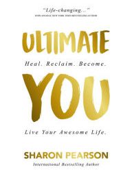 Free downloadable it books Ultimate You: Heal. Reclaim. Become. Live Your Awesome Life 9781941768082 English version RTF by Sharon Pearson