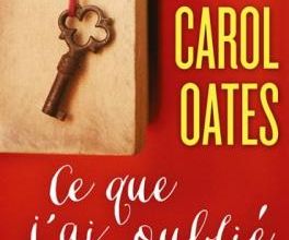 Ce que j'ai oublié de te dire, de Joyce Carol Oates