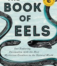 Online Read Ebook The Book of Eels: Our Enduring Fascination with the Most Mysterious Creature in the Natural World