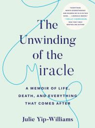 Free computer ebook pdf download The Unwinding of the Miracle: A Memoir of Life, Death, and Everything That Comes After