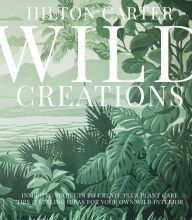 Online Read Ebook Wild Creations: Inspiring Projects to Create plus Plant Care Tips & Styling Ideas for Your Own Wild Interior
