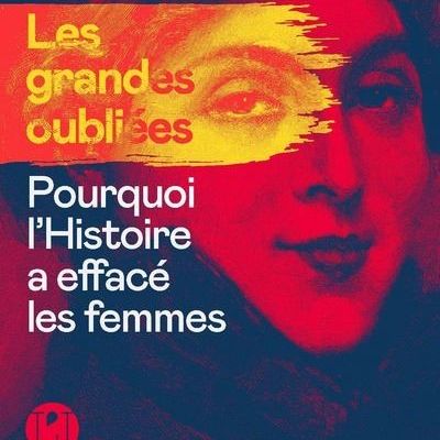 Les Grandes Oubliées : Pourquoi l'histoire a effacé les femmes 