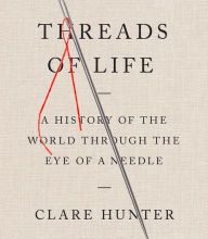 Online Read Ebook Threads of Life: A History of the World Through the Eye of a Needle
