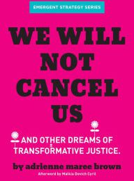 [PDF] We Will Not Cancel Us: And Other Dreams of Transformative Justice by adrienne maree brown, Malkia Devich-Cyril