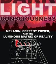 Free e book for download Dark Light Consciousness: Melanin, Serpent Power, and the Luminous Matrix of Reality