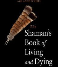 [Pdf/ePub] Shaman's Book of Living and Dying by Alberto Villoldo, Anne O'Neill download ebook