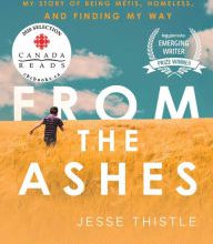 [PDF] From the Ashes: My Story of Being Metis, Homeless, and Finding My Way by Jesse Thistle
