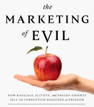 Download PDF The Marketing of Evil: How Radicals, Elitists, and Pseudo-Experts Sell Us Corruption Disguised As Freedom