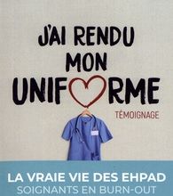 Read online: J'ai rendu mon uniforme  - Une infirmière en EHPAD témoigne