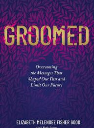 Download books free pdf format Groomed: Overcoming the Messages That Shaped Our Past and Limit Our Future by Elizabeth Melendez Fisher Good, Beth Jusino 9780785229667 in English