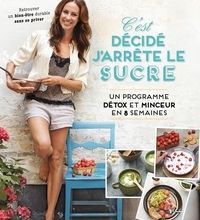 Téléchargez les livres complets en pdf C'est décidé, j'arrête le sucre  - Un programme détox et minceur en 8 semaines par Sarah Wilson (French Edition)