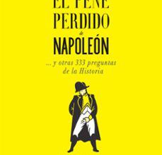 Descargar PDF EL PENE PERDIDO DE NAPOLEON Y OTRAS 333 PREGUNTAS DE LA HISTORIA