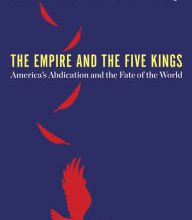 [Kindle] The Empire and the Five Kings: America's Abdication and the Fate of the World download