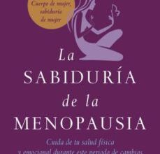 LA SABIDURIA DE LA MENOPAUSIA: CUIDA DE TU SALUD FISICA Y EMOCION AL DURANTE ESTE PERIODO DE CAMBIOS leer epub CHRISTIANE NORTHRUP