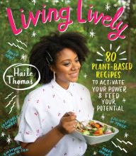 Free english books download audio Living Lively: 80 Plant-Based Recipes to Activate Your Power and Feed Your Potential by Haile Thomas 9780062943415 in English