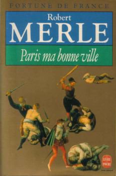 Fortune de France, tome 3, Paris ma bonne ville ; Robert Merle