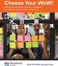 DOWNLOADS Choose your WoW: A Disciplined Agile Delivery Handbook for Optimizing Your Way of Working