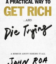 [PDF] A Practical Way to Get Rich . . . and Die Trying: A Memoir About Risking It All download